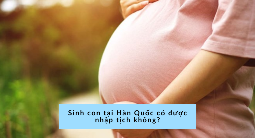 Hỗ Trợ Quốc Tịch Cho Con tại Hàn Quốc